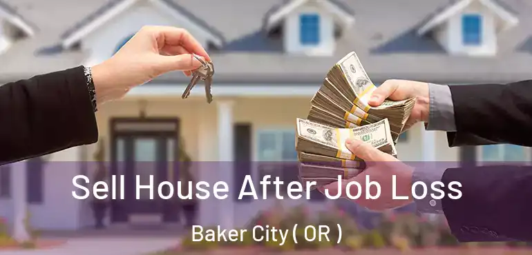  Sell House After Job Loss Baker City ( OR )