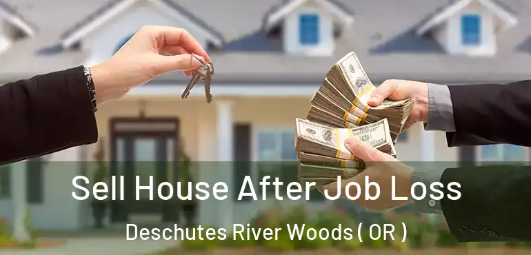  Sell House After Job Loss Deschutes River Woods ( OR )
