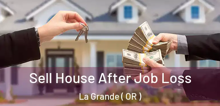  Sell House After Job Loss La Grande ( OR )