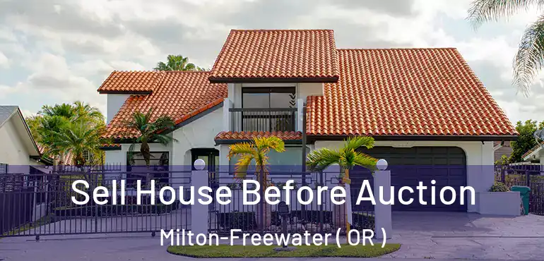 Sell House Before Auction Milton-Freewater ( OR )