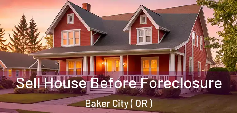  Sell House Before Foreclosure Baker City ( OR )