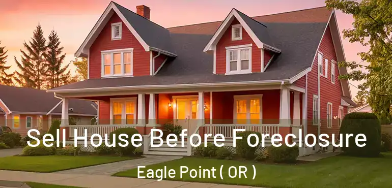  Sell House Before Foreclosure Eagle Point ( OR )