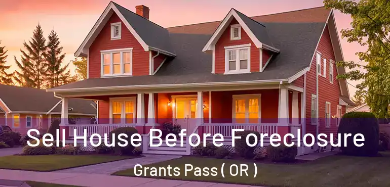  Sell House Before Foreclosure Grants Pass ( OR )