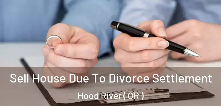 Sell House Due To Divorce Settlement Hood River ( OR )