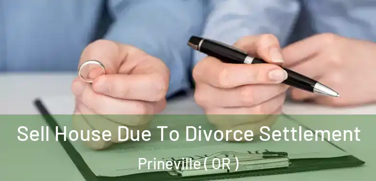  Sell House Due To Divorce Settlement Prineville ( OR )