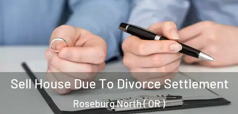  Sell House Due To Divorce Settlement Roseburg North ( OR )