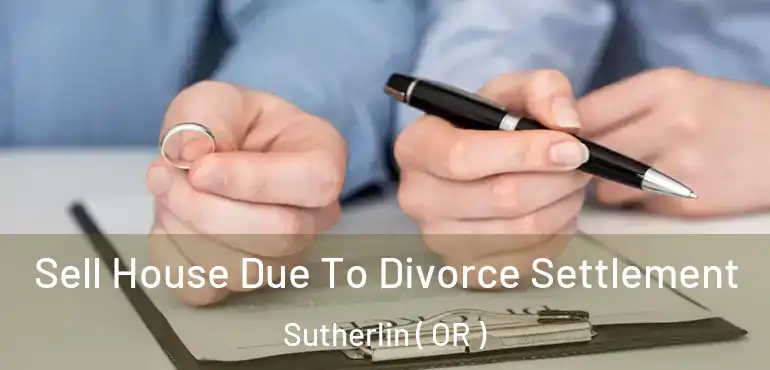  Sell House Due To Divorce Settlement Sutherlin ( OR )
