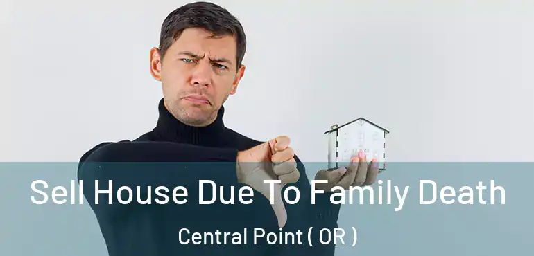  Sell House Due To Family Death Central Point ( OR )