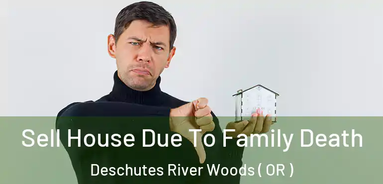  Sell House Due To Family Death Deschutes River Woods ( OR )