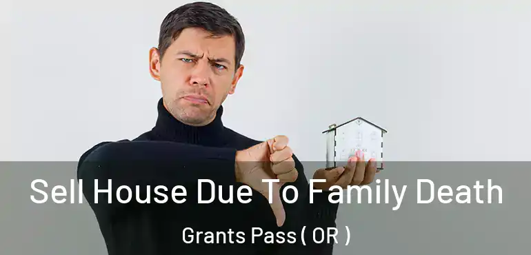 Sell House Due To Family Death Grants Pass ( OR )