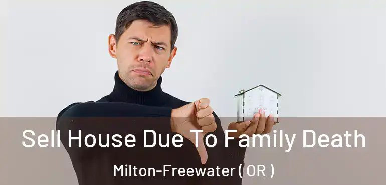 Sell House Due To Family Death Milton-Freewater ( OR )
