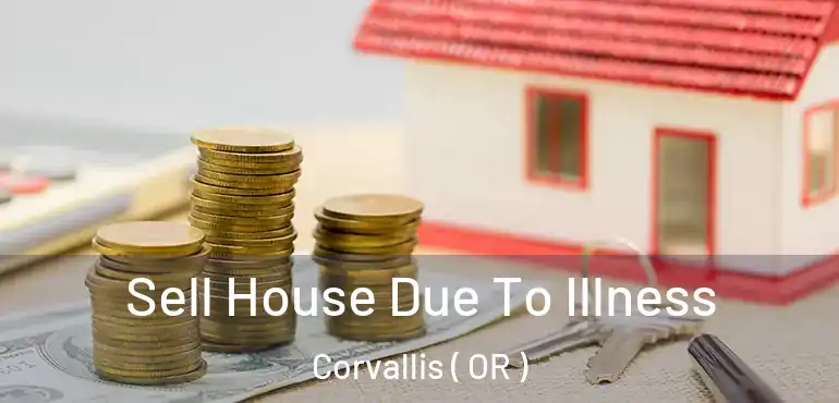  Sell House Due To Illness Corvallis ( OR )