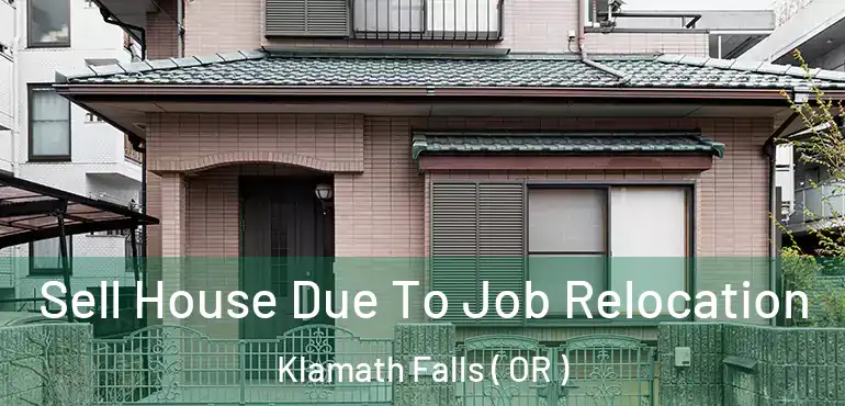  Sell House Due To Job Relocation Klamath Falls ( OR )