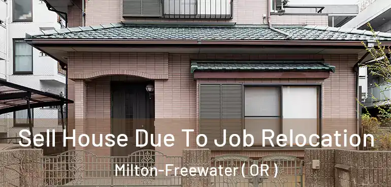Sell House Due To Job Relocation Milton-Freewater ( OR )