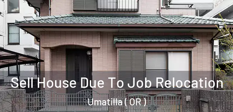 Sell House Due To Job Relocation Umatilla ( OR )