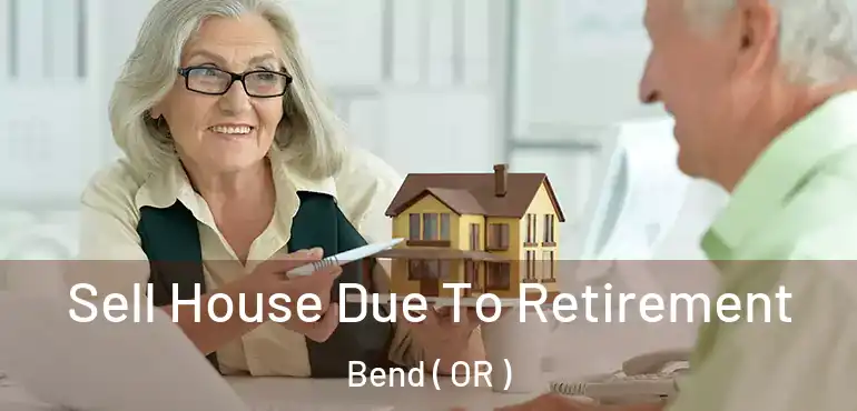  Sell House Due To Retirement Bend ( OR )
