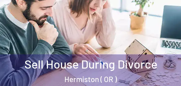Sell House During Divorce Hermiston ( OR )