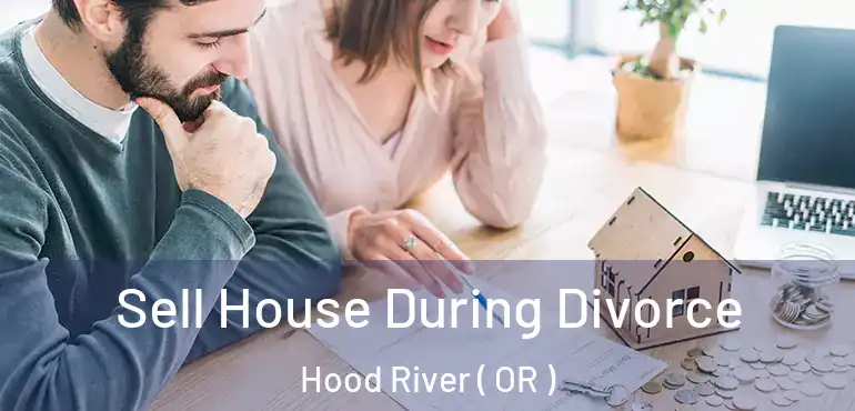  Sell House During Divorce Hood River ( OR )