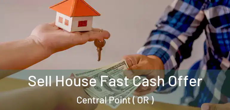  Sell House Fast Cash Offer Central Point ( OR )