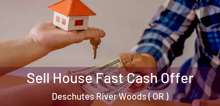  Sell House Fast Cash Offer Deschutes River Woods ( OR )