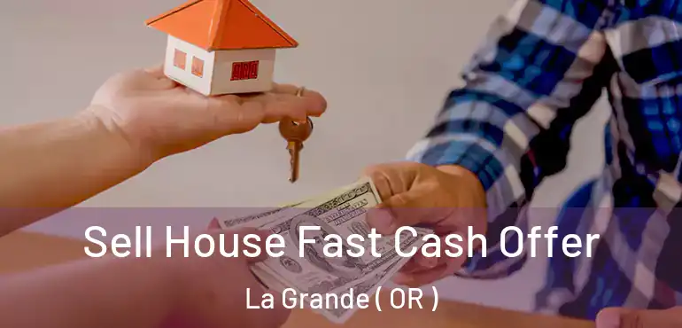  Sell House Fast Cash Offer La Grande ( OR )