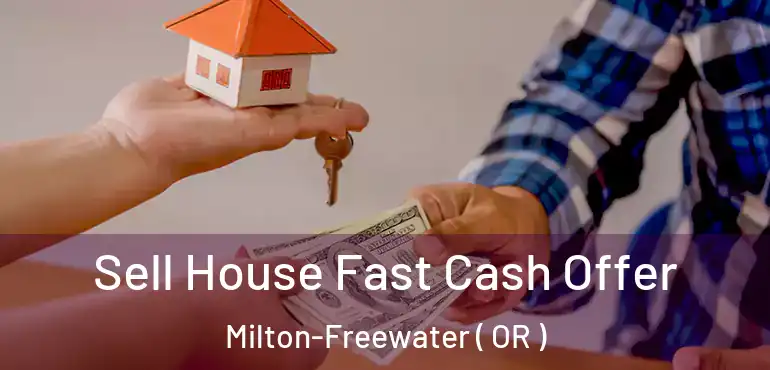  Sell House Fast Cash Offer Milton-Freewater ( OR )