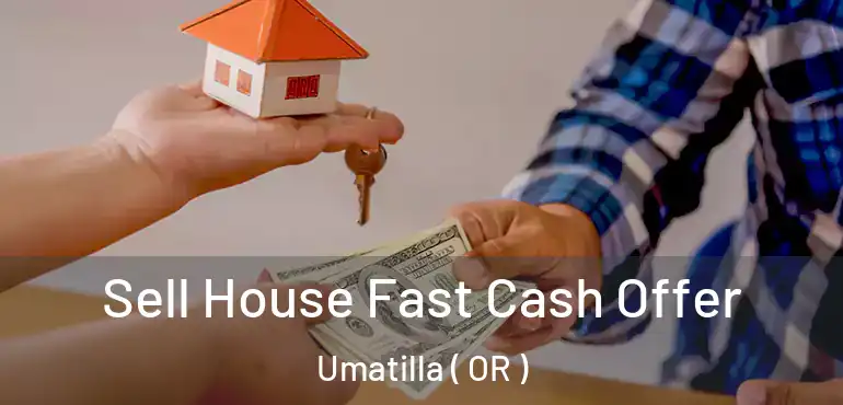  Sell House Fast Cash Offer Umatilla ( OR )