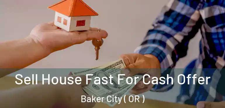  Sell House Fast For Cash Offer Baker City ( OR )