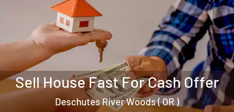  Sell House Fast For Cash Offer Deschutes River Woods ( OR )