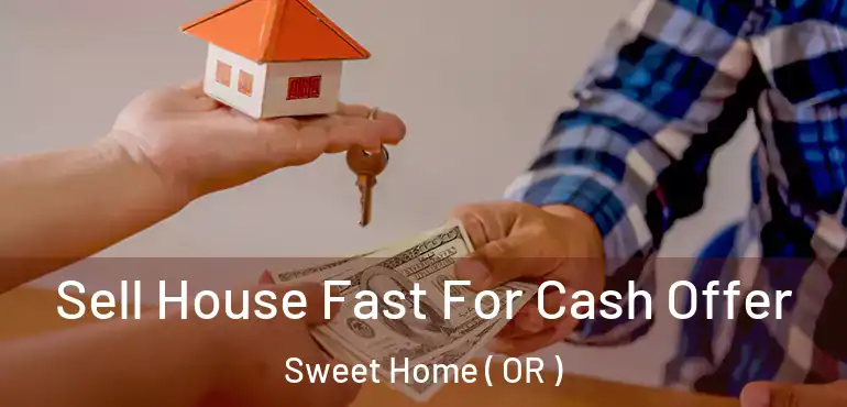 Sell House Fast For Cash Offer Sweet Home ( OR )