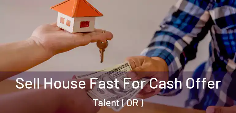  Sell House Fast For Cash Offer Talent ( OR )