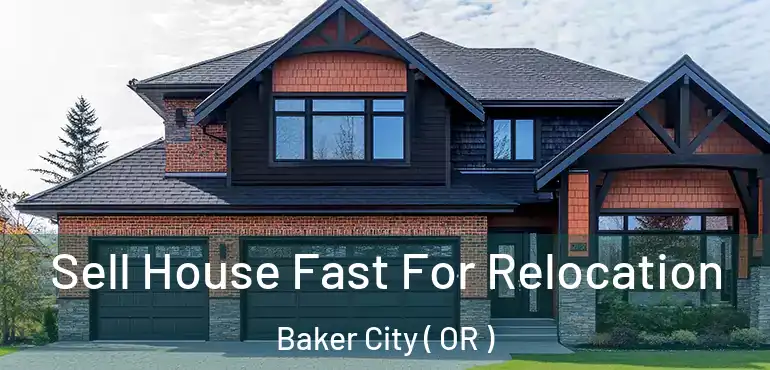  Sell House Fast For Relocation Baker City ( OR )