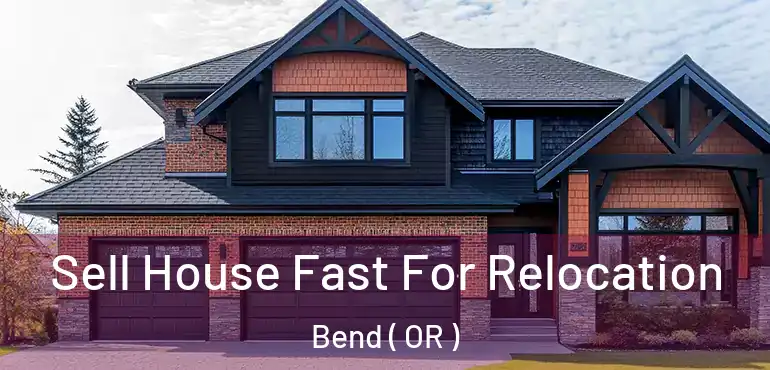  Sell House Fast For Relocation Bend ( OR )