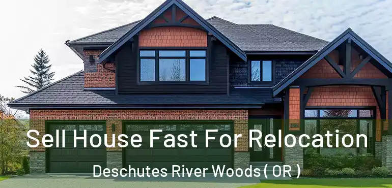  Sell House Fast For Relocation Deschutes River Woods ( OR )