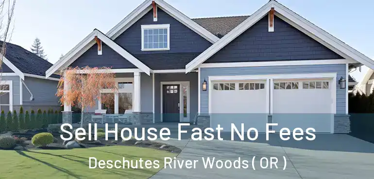  Sell House Fast No Fees Deschutes River Woods ( OR )
