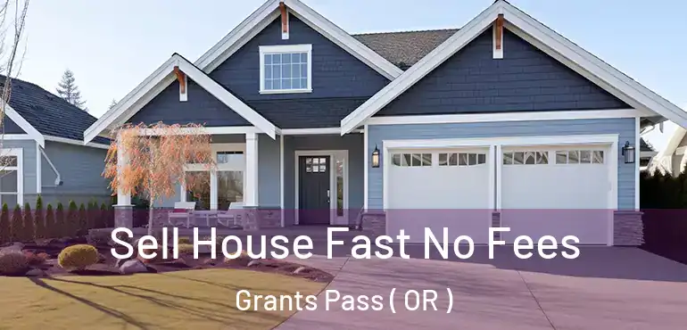  Sell House Fast No Fees Grants Pass ( OR )