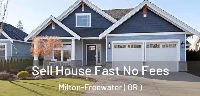  Sell House Fast No Fees Milton-Freewater ( OR )
