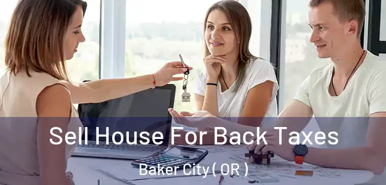  Sell House For Back Taxes Baker City ( OR )