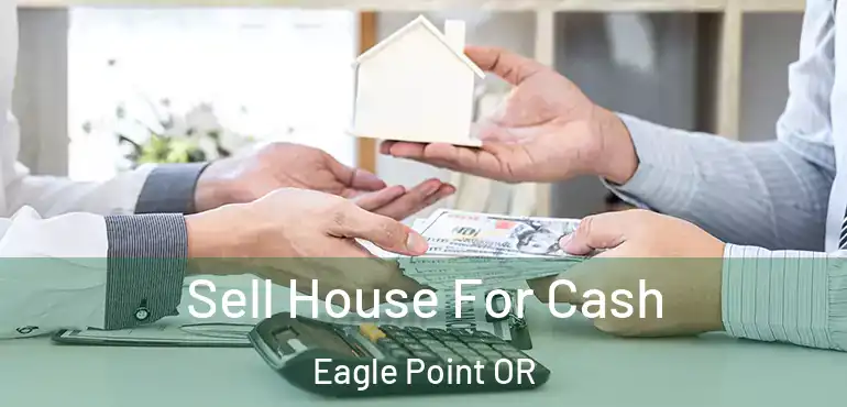 Sell House For Cash Eagle Point OR