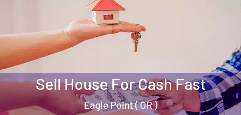  Sell House For Cash Fast Eagle Point ( OR )