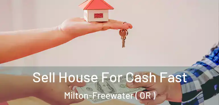  Sell House For Cash Fast Milton-Freewater ( OR )