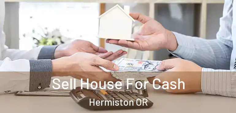  Sell House For Cash Hermiston OR