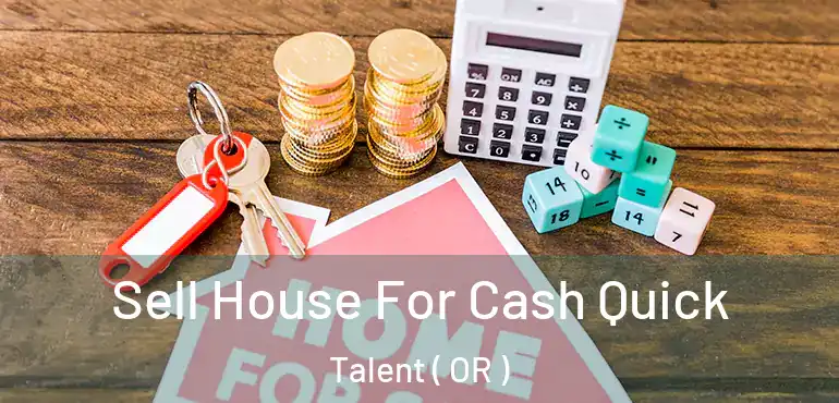  Sell House For Cash Quick Talent ( OR )