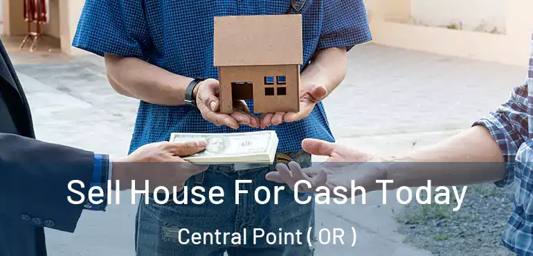  Sell House For Cash Today Central Point ( OR )