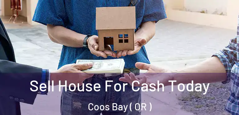  Sell House For Cash Today Coos Bay ( OR )