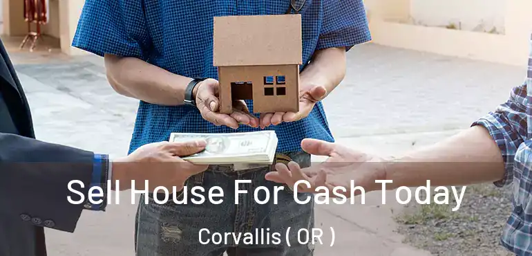  Sell House For Cash Today Corvallis ( OR )