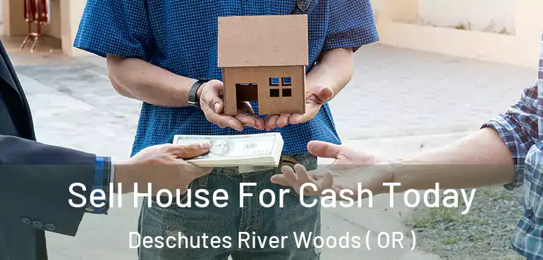  Sell House For Cash Today Deschutes River Woods ( OR )