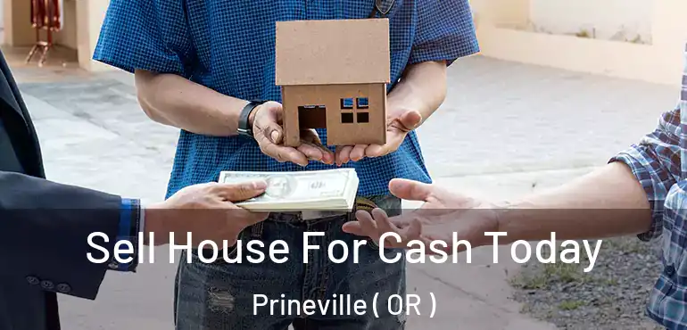 Sell House For Cash Today Prineville ( OR )