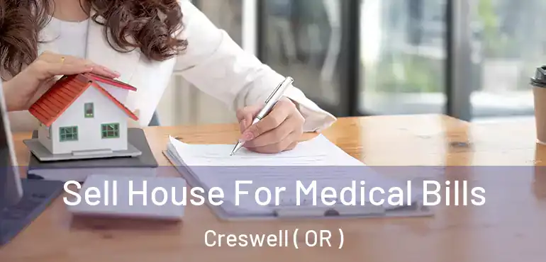  Sell House For Medical Bills Creswell ( OR )