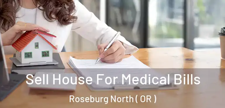  Sell House For Medical Bills Roseburg North ( OR )